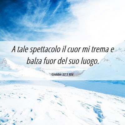 Picture 06 - Giobbe 37:1 RIV - A tale spettacolo il cuor mi trema e balza fuor - Bible Verse Picture