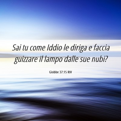 Picture 06 - Giobbe 37:15 RIV - Sai tu come Iddio le diriga e faccia guizzare il - Bible Verse Picture