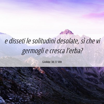 Picture 06 - Giobbe 38:27 RIV - e disseti le solitudini desolate, sì che vi - Bible Verse Picture