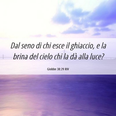 Picture 06 - Giobbe 38:29 RIV - Dal seno di chi esce il ghiaccio, e la brina del - Bible Verse Picture