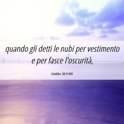 Picture 06 - Giobbe 38:9 RIV - quando gli detti le nubi per vestimento e per - Bible Verse Picture