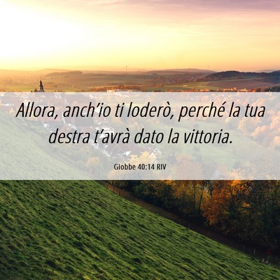 Picture 06 - Giobbe 40:14 RIV - Allora, anch’io ti loderò, perché la tua - Bible Verse Picture