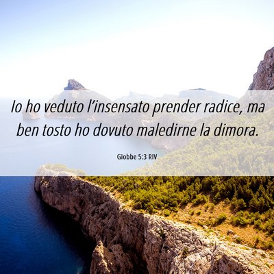 Picture 06 - Giobbe 5:3 RIV - Io ho veduto l’insensato prender radice, ma ben - Bible Verse Picture