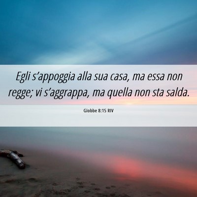 Picture 06 - Giobbe 8:15 RIV - Egli s’appoggia alla sua casa, ma essa non - Bible Verse Picture