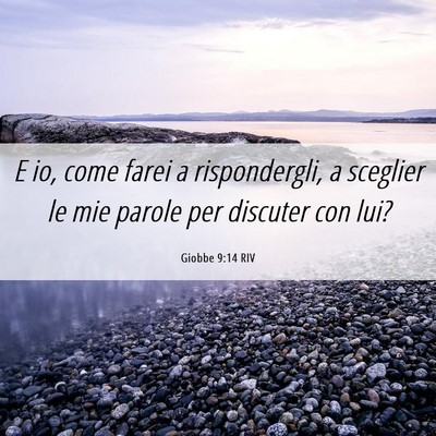 Picture 06 - Giobbe 9:14 RIV - E io, come farei a rispondergli, a sceglier le - Bible Verse Picture