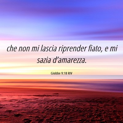 Picture 06 - Giobbe 9:18 RIV - che non mi lascia riprender fiato, e mi sazia - Bible Verse Picture