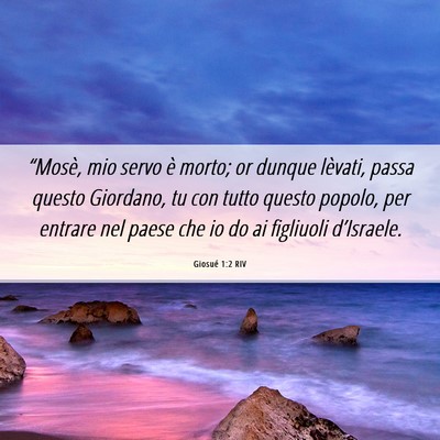 Picture 06 - Giosué 1:2 RIV - “Mosè, mio servo è morto; or dunque lèvati, - Bible Verse Picture