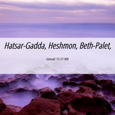Picture 06 - Giosué 15:27 RIV - Hatsar-Gadda, Heshmon, - Bible Verse Picture