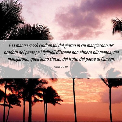 Picture 06 - Giosué 5:12 RIV - E la manna cessò l’indomani del giorno in cui - Bible Verse Picture