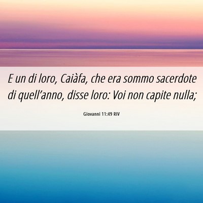 Picture 06 - Giovanni 11:49 RIV - E un di loro, Caiàfa, che era sommo sacerdote di - Bible Verse Picture