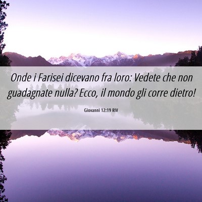 Picture 06 - Giovanni 12:19 RIV - Onde i Farisei dicevano fra loro: Vedete che non - Bible Verse Picture