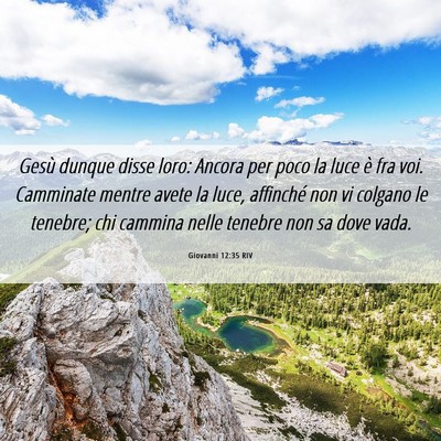 Picture 06 - Giovanni 12:35 RIV - Gesù dunque disse loro: Ancora per poco la luce - Bible Verse Picture