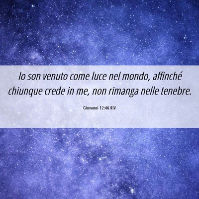 Picture 06 - Giovanni 12:46 RIV - Io son venuto come luce nel mondo, affinché - Bible Verse Picture