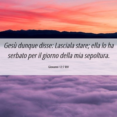 Picture 06 - Giovanni 12:7 RIV - Gesù dunque disse: Lasciala stare; ella lo ha - Bible Verse Picture