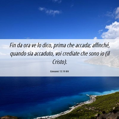 Picture 06 - Giovanni 13:19 RIV - Fin da ora ve lo dico, prima che accada; - Bible Verse Picture
