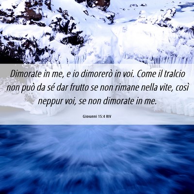 Picture 06 - Giovanni 15:4 RIV - Dimorate in me, e io dimorerò in voi. Come il - Bible Verse Picture