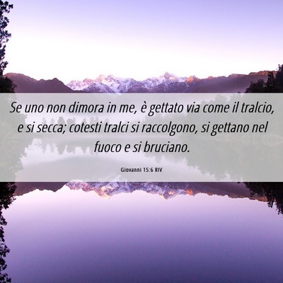 Picture 06 - Giovanni 15:6 RIV - Se uno non dimora in me, è gettato via come il - Bible Verse Picture