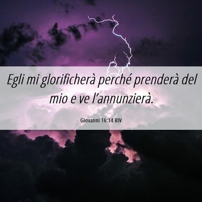 Picture 06 - Giovanni 16:14 RIV - Egli mi glorificherà perché prenderà del mio e - Bible Verse Picture