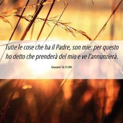 Picture 06 - Giovanni 16:15 RIV - Tutte le cose che ha il Padre, son mie: per - Bible Verse Picture