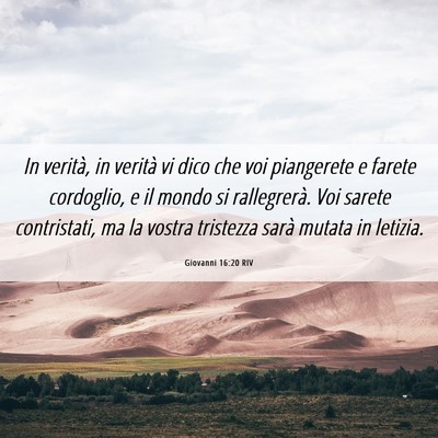 Picture 06 - Giovanni 16:20 RIV - In verità, in verità vi dico che voi piangerete - Bible Verse Picture