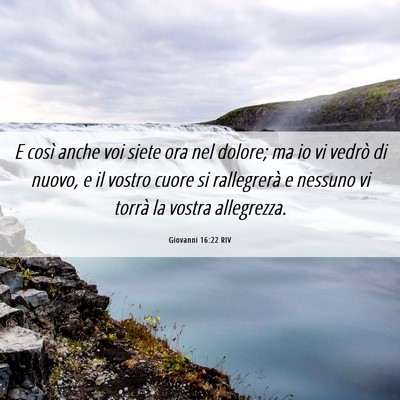 Picture 06 - Giovanni 16:22 RIV - E così anche voi siete ora nel dolore; ma io vi - Bible Verse Picture