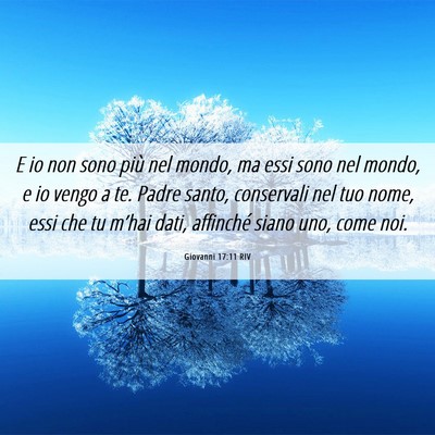 Picture 06 - Giovanni 17:11 RIV - E io non sono più nel mondo, ma essi sono nel - Bible Verse Picture
