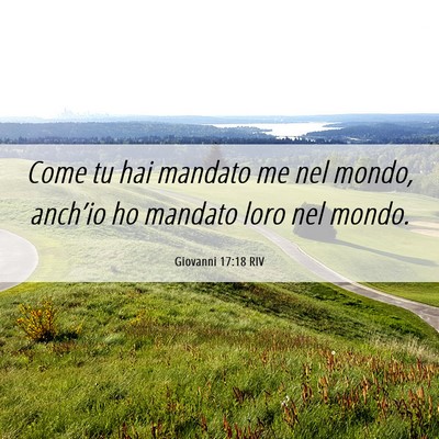 Picture 06 - Giovanni 17:18 RIV - Come tu hai mandato me nel mondo, anch’io ho - Bible Verse Picture