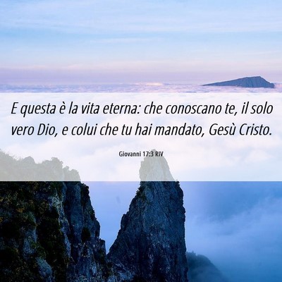 Picture 06 - Giovanni 17:3 RIV - E questa è la vita eterna: che conoscano te, il - Bible Verse Picture