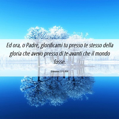Picture 06 - Giovanni 17:5 RIV - Ed ora, o Padre, glorificami tu presso te stesso - Bible Verse Picture