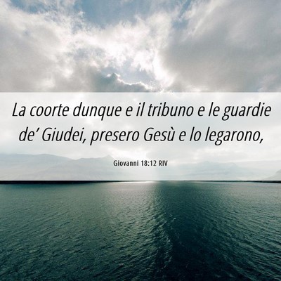 Picture 06 - Giovanni 18:12 RIV - La coorte dunque e il tribuno e le guardie de’ - Bible Verse Picture