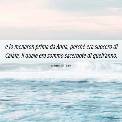 Picture 06 - Giovanni 18:13 RIV - e lo menaron prima da Anna, perché era suocero - Bible Verse Picture