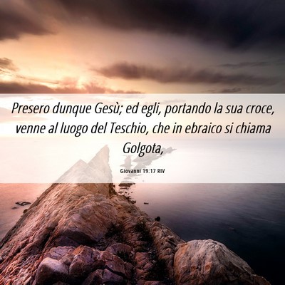 Picture 06 - Giovanni 19:17 RIV - Presero dunque Gesù; ed egli, portando la sua - Bible Verse Picture