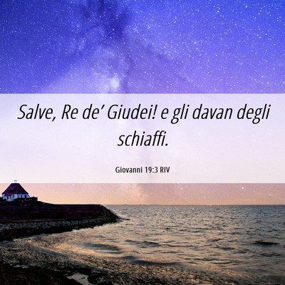 Picture 06 - Giovanni 19:3 RIV - Salve, Re de’ Giudei! e gli davan degli - Bible Verse Picture
