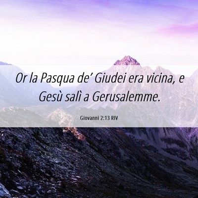 Picture 06 - Giovanni 2:13 RIV - Or la Pasqua de’ Giudei era vicina, e Gesù - Bible Verse Picture