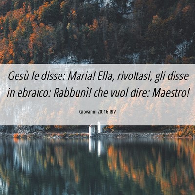 Picture 06 - Giovanni 20:16 RIV - Gesù le disse: Maria! Ella, rivoltasi, gli disse - Bible Verse Picture