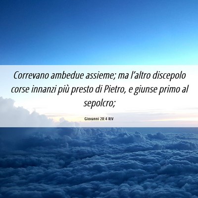 Picture 06 - Giovanni 20:4 RIV - Correvano ambedue assieme; ma l’altro discepolo - Bible Verse Picture