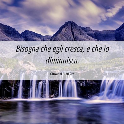 Picture 06 - Giovanni 3:30 RIV - Bisogna che egli cresca, e che io - Bible Verse Picture