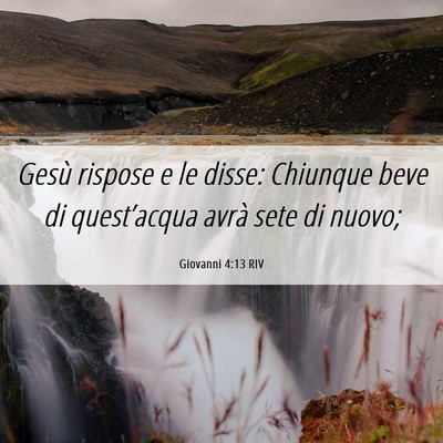 Picture 06 - Giovanni 4:13 RIV - Gesù rispose e le disse: Chiunque beve di - Bible Verse Picture