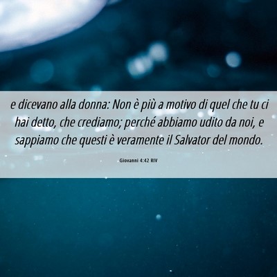 Picture 06 - Giovanni 4:42 RIV - e dicevano alla donna: Non è più a motivo di - Bible Verse Picture