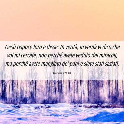 Picture 06 - Giovanni 6:26 RIV - Gesù rispose loro e disse: In verità, in - Bible Verse Picture