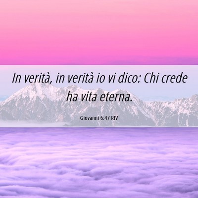 Picture 06 - Giovanni 6:47 RIV - In verità, in verità io vi dico: Chi crede ha - Bible Verse Picture