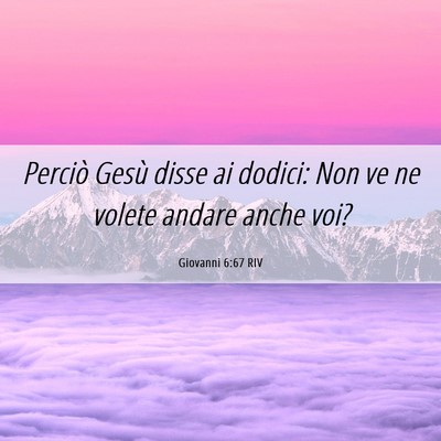 Picture 06 - Giovanni 6:67 RIV - Perciò Gesù disse ai dodici: Non ve ne volete - Bible Verse Picture