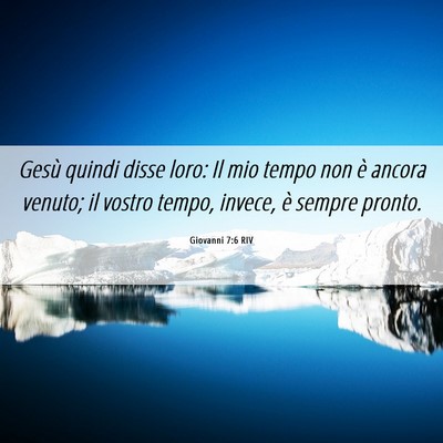 Picture 06 - Giovanni 7:6 RIV - Gesù quindi disse loro: Il mio tempo non è - Bible Verse Picture