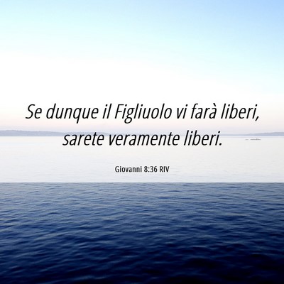 Picture 06 - Giovanni 8:36 RIV - Se dunque il Figliuolo vi farà liberi, sarete - Bible Verse Picture
