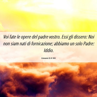 Picture 06 - Giovanni 8:41 RIV - Voi fate le opere del padre vostro. Essi gli - Bible Verse Picture