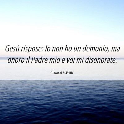 Picture 06 - Giovanni 8:49 RIV - Gesù rispose: Io non ho un demonio, ma onoro il - Bible Verse Picture