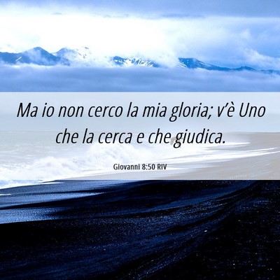 Picture 06 - Giovanni 8:50 RIV - Ma io non cerco la mia gloria; v’è Uno che la - Bible Verse Picture