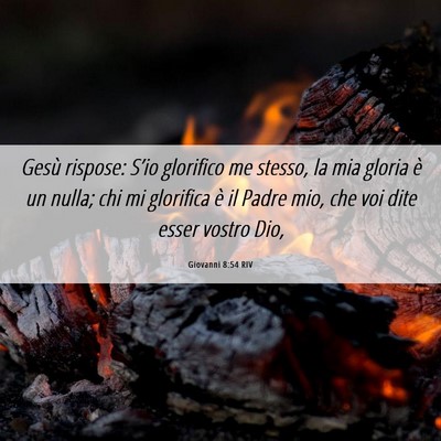Picture 06 - Giovanni 8:54 RIV - Gesù rispose: S’io glorifico me stesso, la mia - Bible Verse Picture