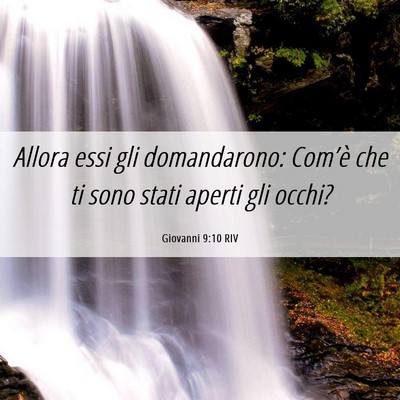 Picture 06 - Giovanni 9:10 RIV - Allora essi gli domandarono: Com’è che ti sono - Bible Verse Picture
