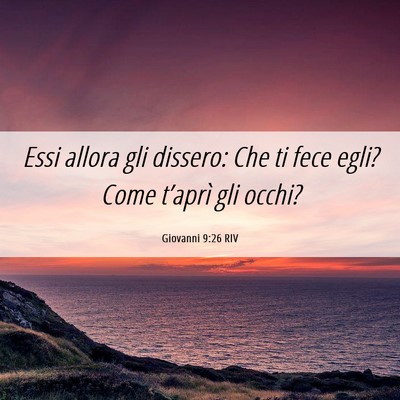 Picture 06 - Giovanni 9:26 RIV - Essi allora gli dissero: Che ti fece egli? Come - Bible Verse Picture